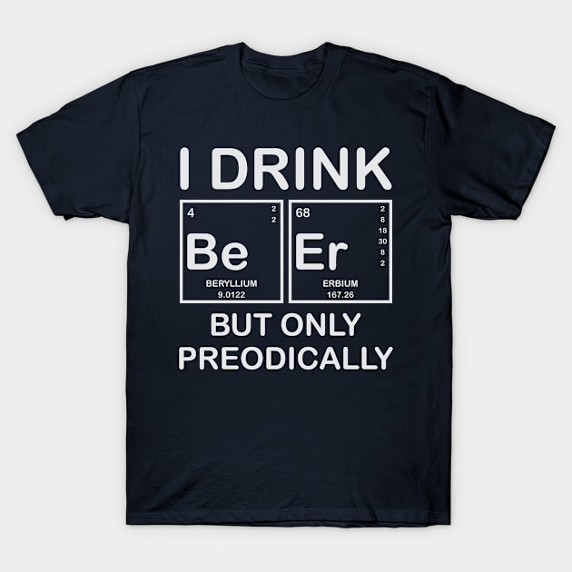 I drink beer but only perodically T-Shirt by variantees